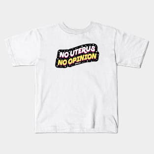 No uterus No opinion Kids T-Shirt